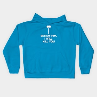 BETRAY HIM, I WILL KILL YOU Kids Hoodie